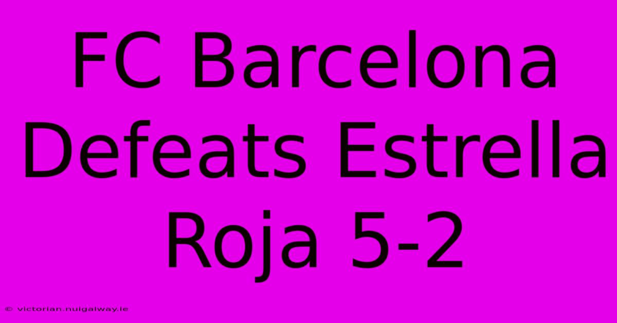 FC Barcelona Defeats Estrella Roja 5-2