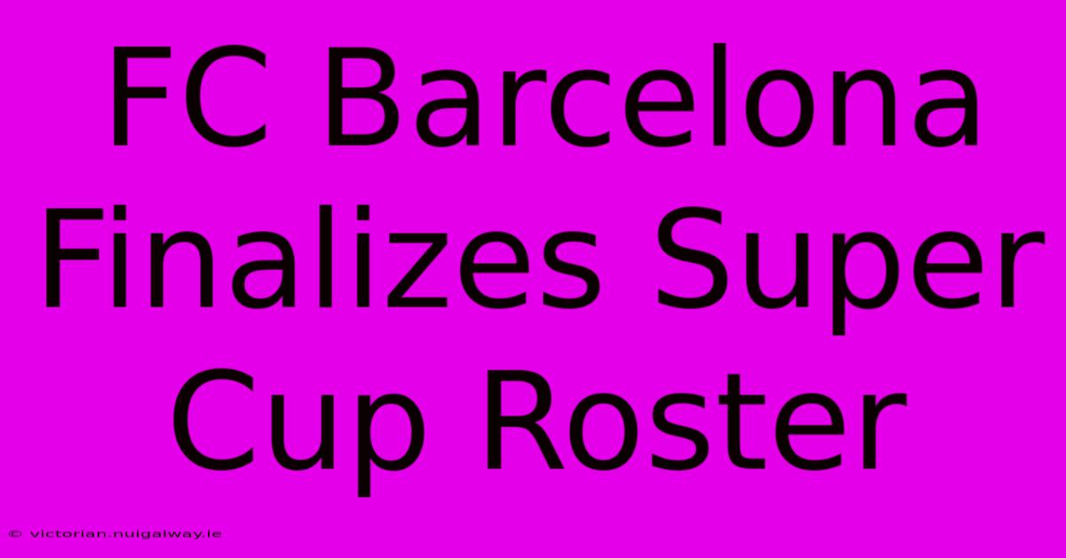 FC Barcelona Finalizes Super Cup Roster