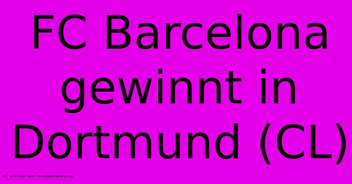 FC Barcelona Gewinnt In Dortmund (CL)