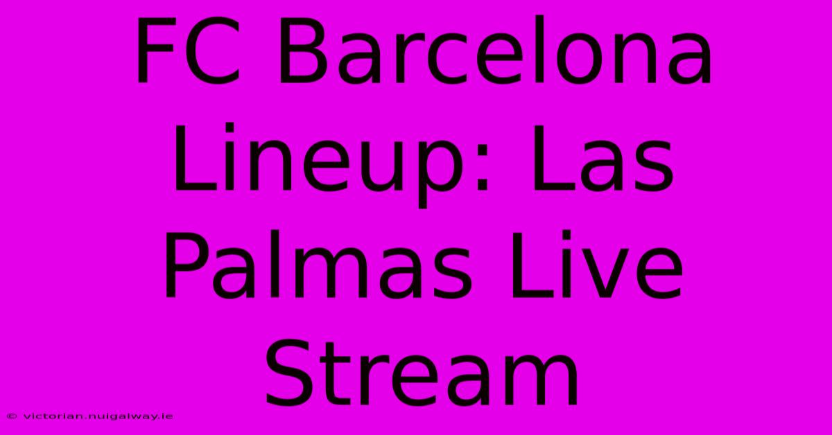 FC Barcelona Lineup: Las Palmas Live Stream