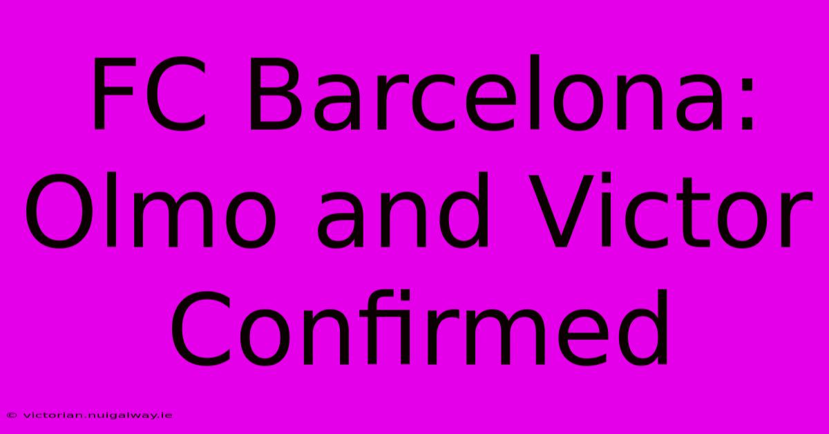 FC Barcelona: Olmo And Victor Confirmed