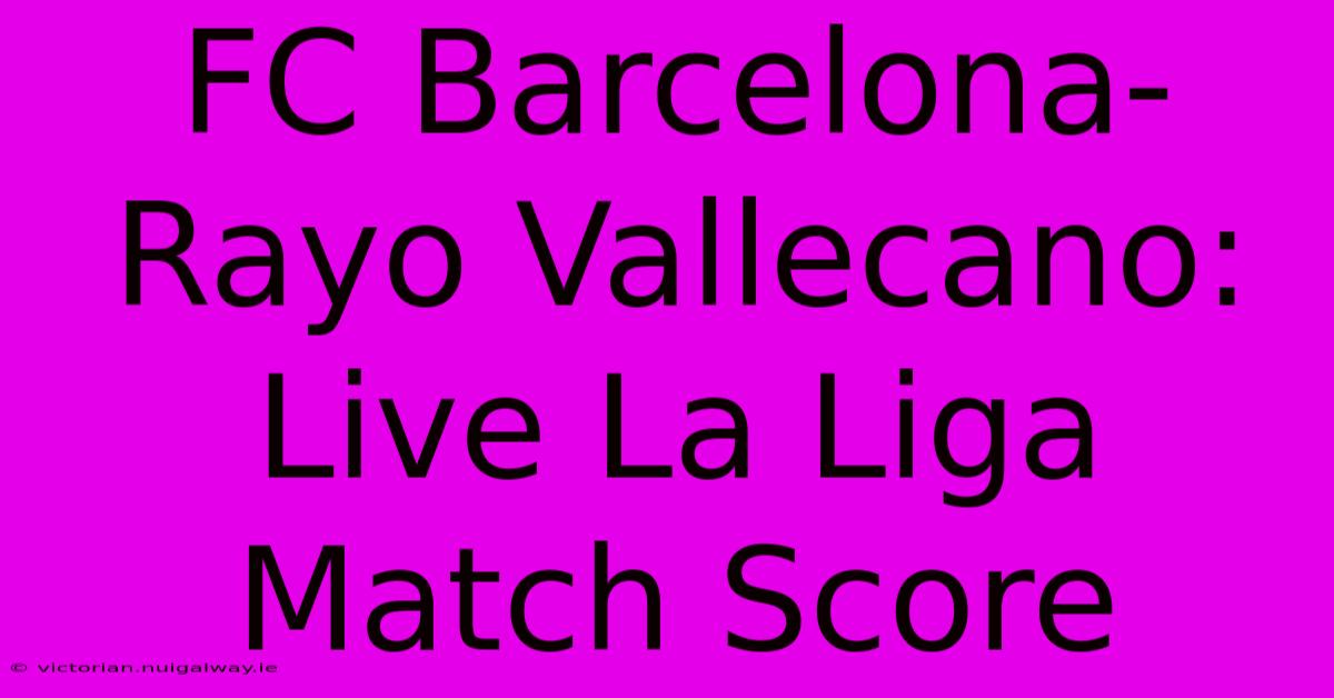 FC Barcelona-Rayo Vallecano: Live La Liga Match Score