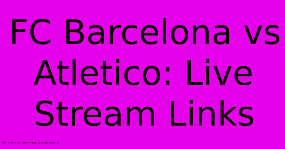 FC Barcelona Vs Atletico: Live Stream Links