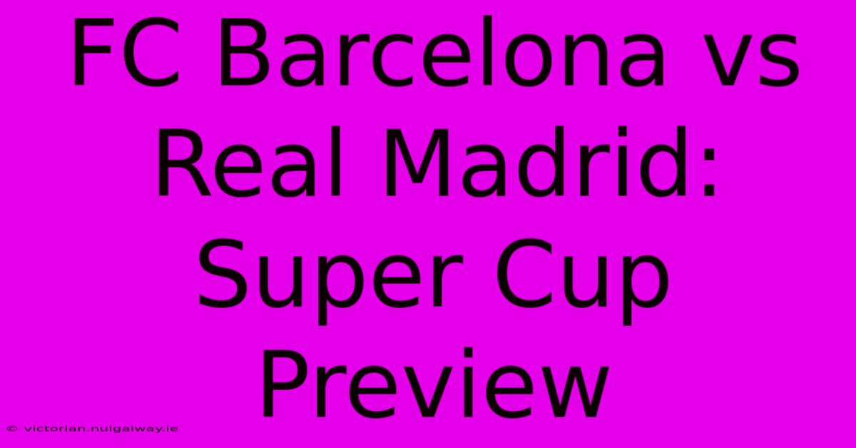 FC Barcelona Vs Real Madrid: Super Cup Preview