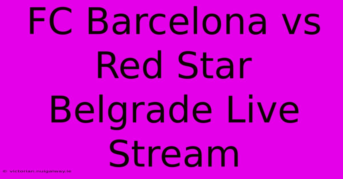 FC Barcelona Vs Red Star Belgrade Live Stream