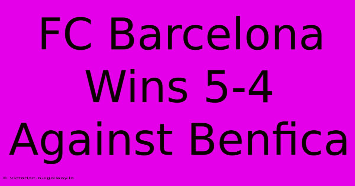 FC Barcelona Wins 5-4 Against Benfica