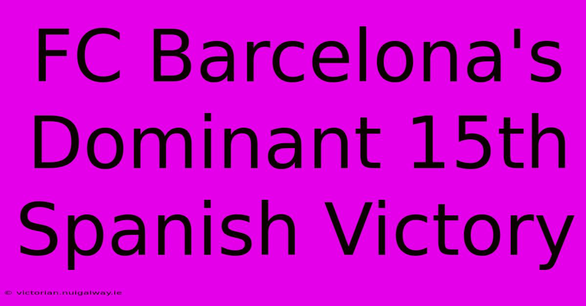 FC Barcelona's Dominant 15th Spanish Victory