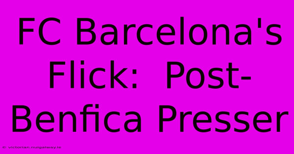 FC Barcelona's Flick:  Post-Benfica Presser