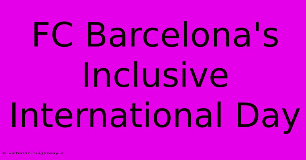 FC Barcelona's Inclusive International Day