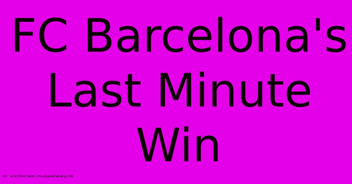 FC Barcelona's Last Minute Win