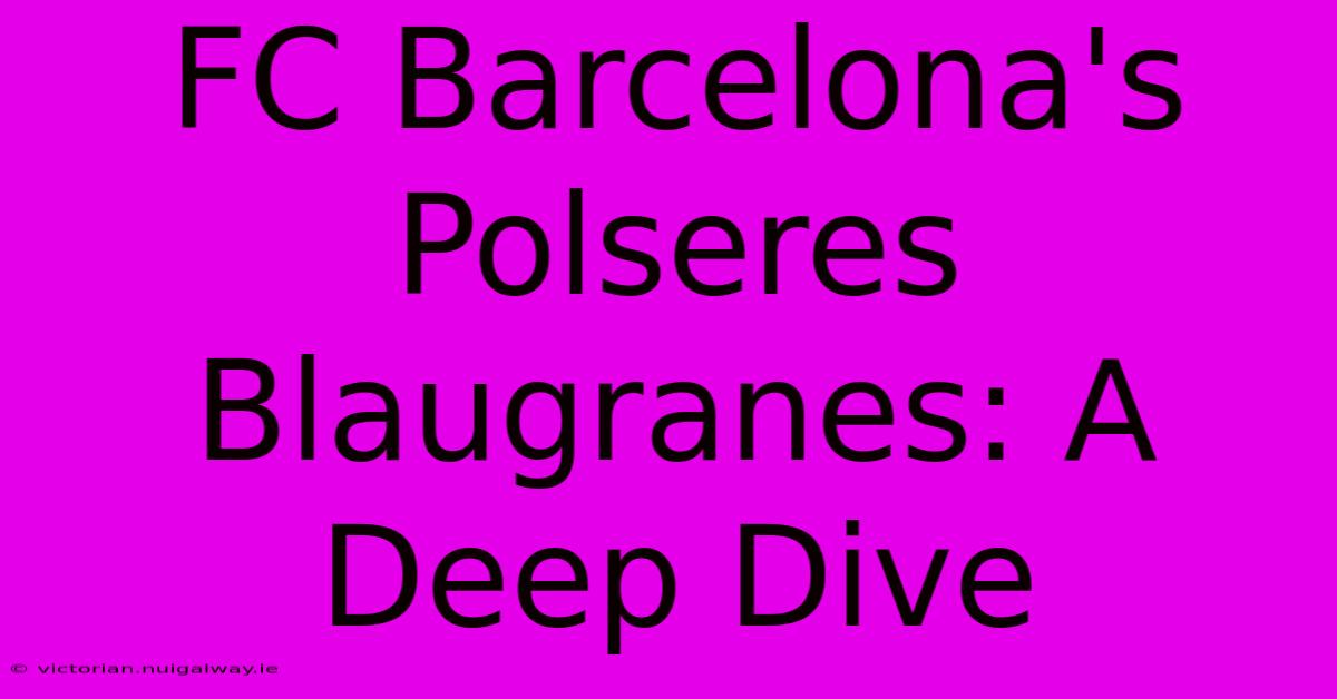 FC Barcelona's Polseres Blaugranes: A Deep Dive