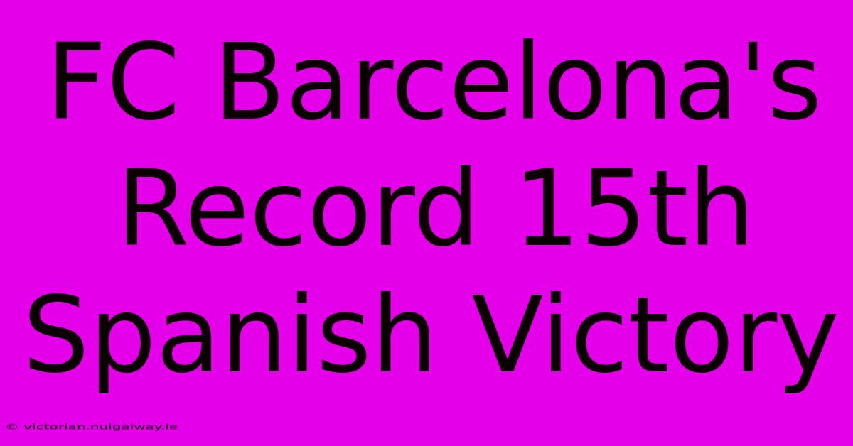 FC Barcelona's Record 15th Spanish Victory