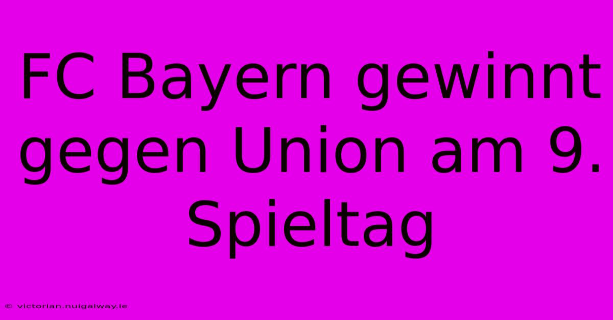 FC Bayern Gewinnt Gegen Union Am 9. Spieltag