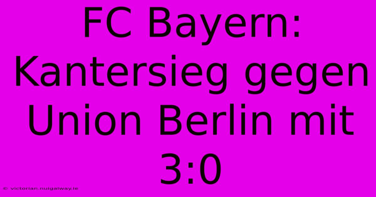 FC Bayern: Kantersieg Gegen Union Berlin Mit 3:0 