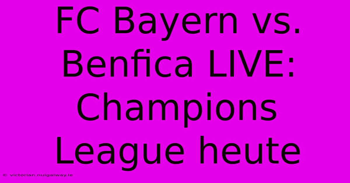 FC Bayern Vs. Benfica LIVE: Champions League Heute