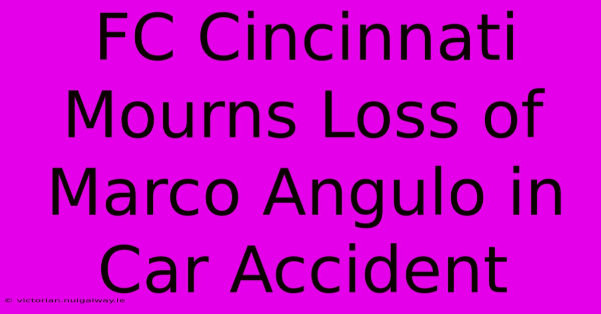 FC Cincinnati Mourns Loss Of Marco Angulo In Car Accident