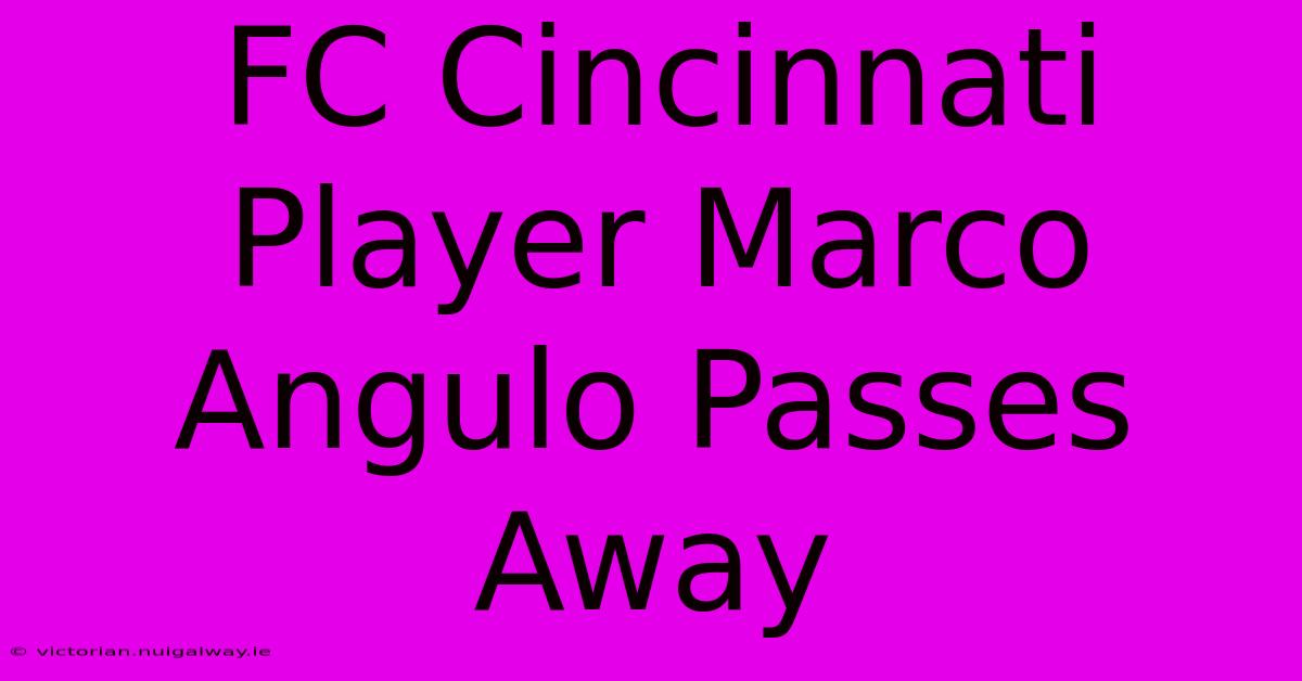 FC Cincinnati Player Marco Angulo Passes Away