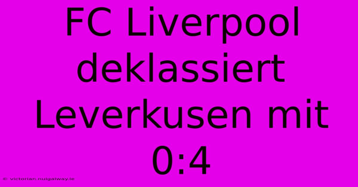 FC Liverpool Deklassiert Leverkusen Mit 0:4