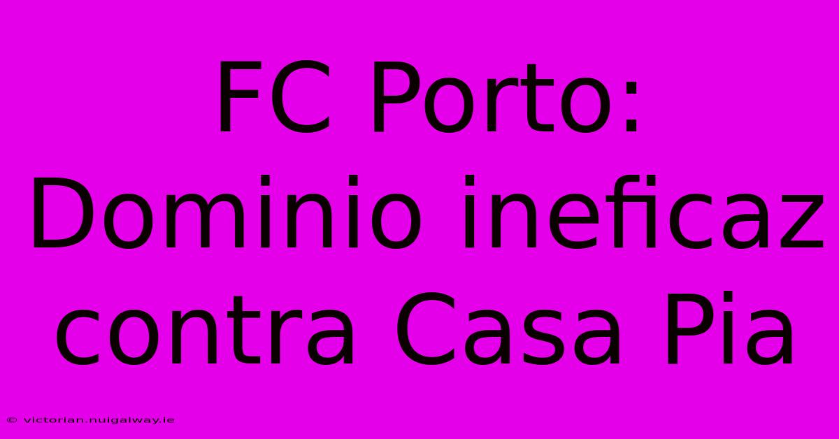 FC Porto: Dominio Ineficaz Contra Casa Pia