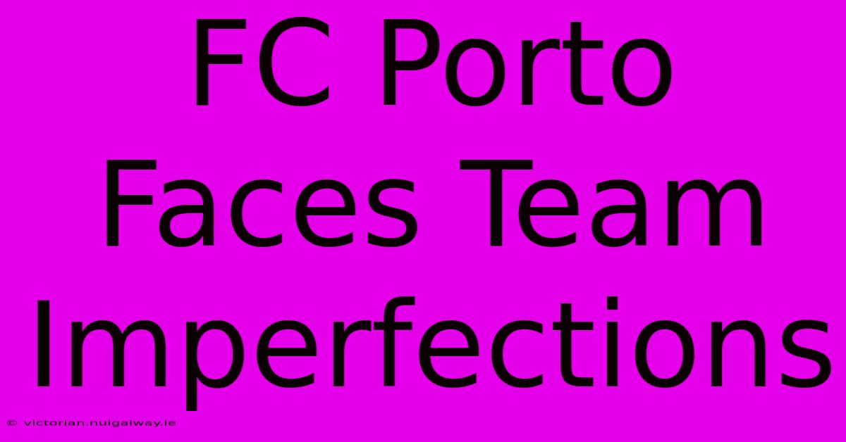 FC Porto Faces Team Imperfections