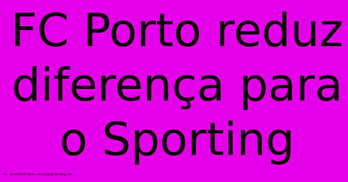 FC Porto Reduz Diferença Para O Sporting