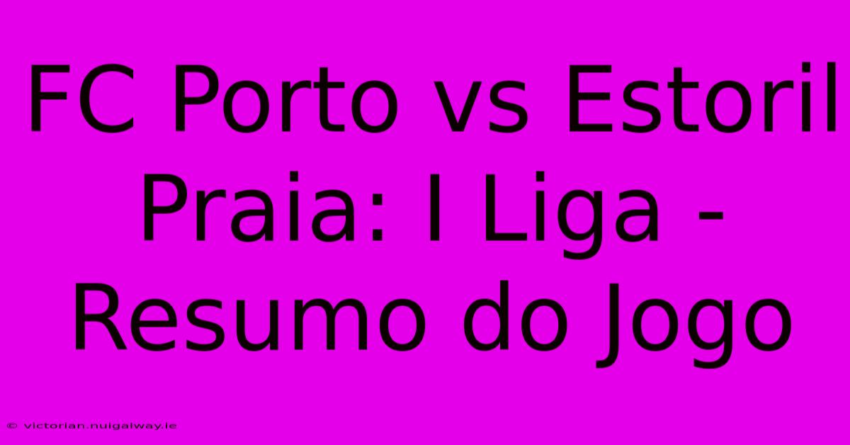 FC Porto Vs Estoril Praia: I Liga - Resumo Do Jogo