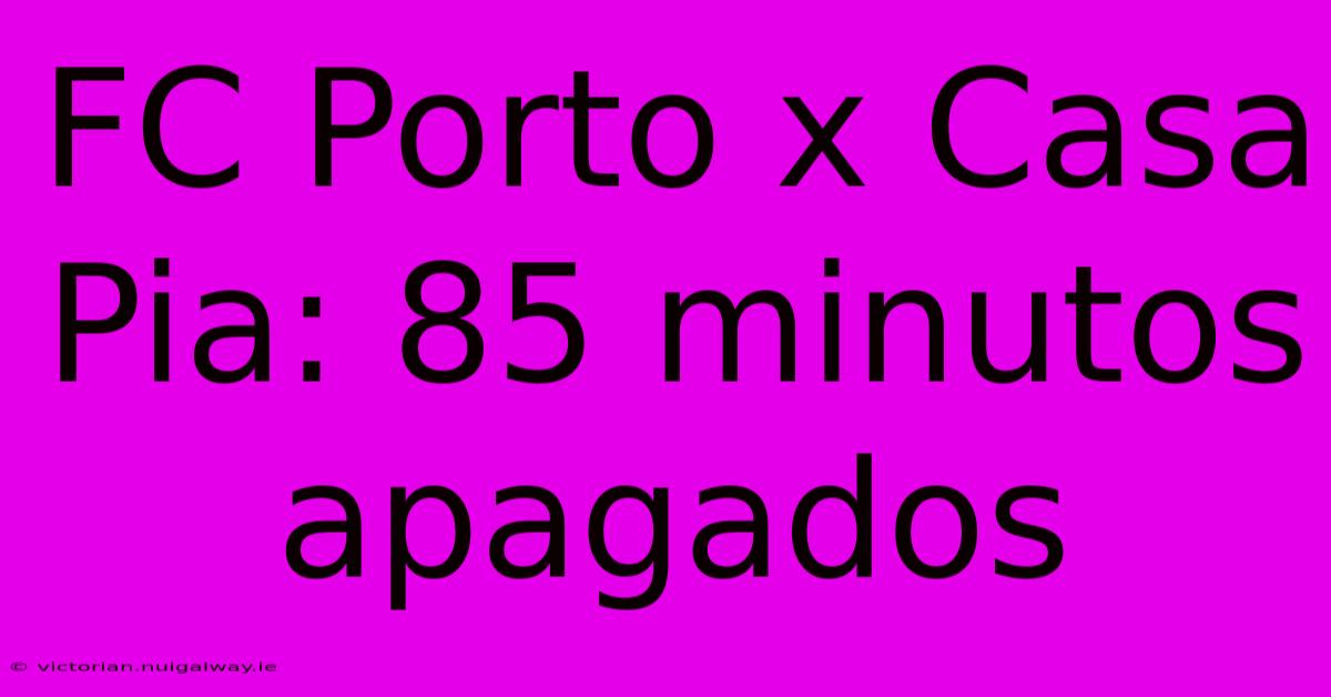 FC Porto X Casa Pia: 85 Minutos Apagados