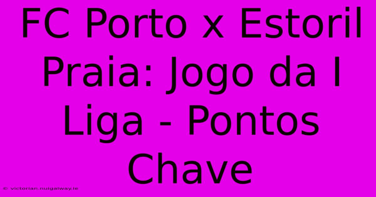 FC Porto X Estoril Praia: Jogo Da I Liga - Pontos Chave 