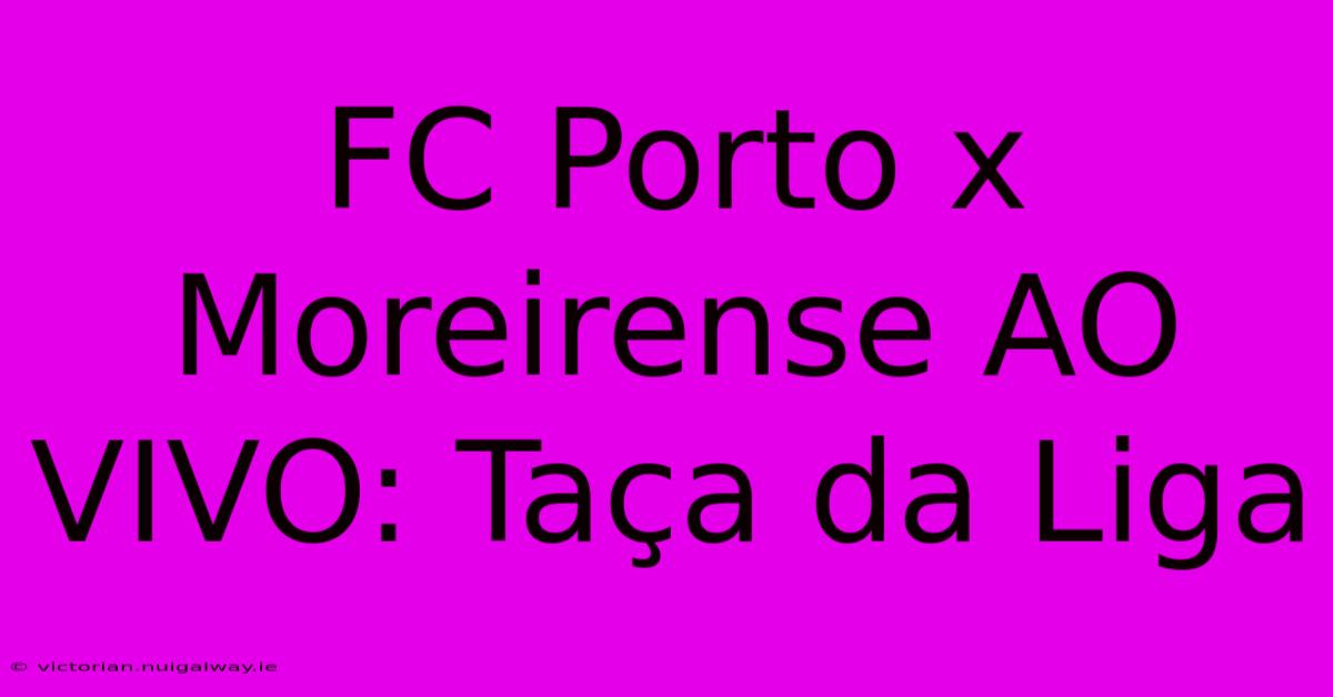 FC Porto X Moreirense AO VIVO: Taça Da Liga