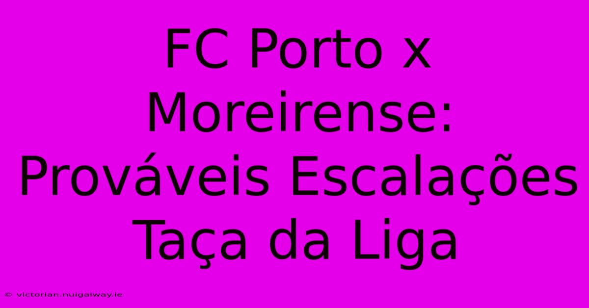 FC Porto X Moreirense: Prováveis Escalações Taça Da Liga