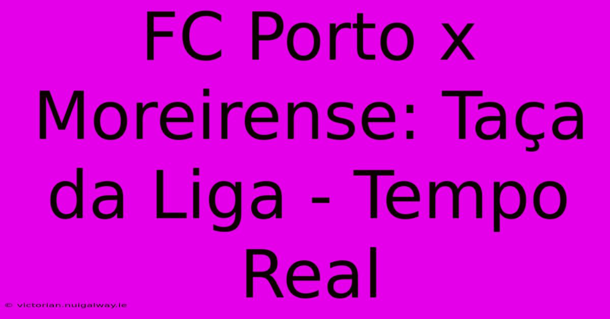 FC Porto X Moreirense: Taça Da Liga - Tempo Real