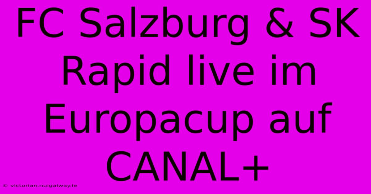 FC Salzburg & SK Rapid Live Im Europacup Auf CANAL+