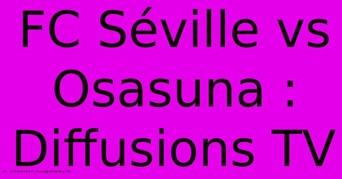 FC Séville Vs Osasuna : Diffusions TV