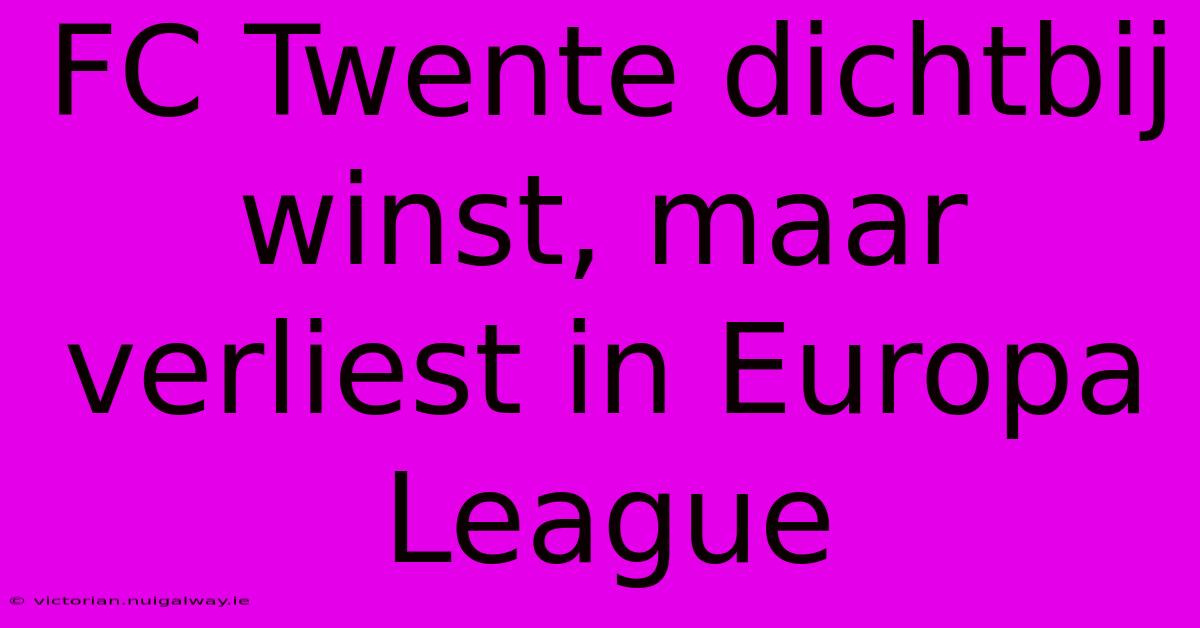 FC Twente Dichtbij Winst, Maar Verliest In Europa League