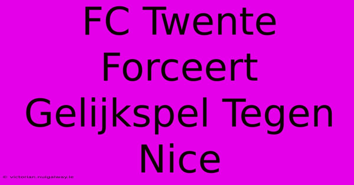 FC Twente Forceert Gelijkspel Tegen Nice