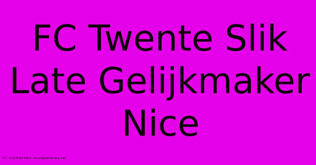 FC Twente Slik Late Gelijkmaker Nice