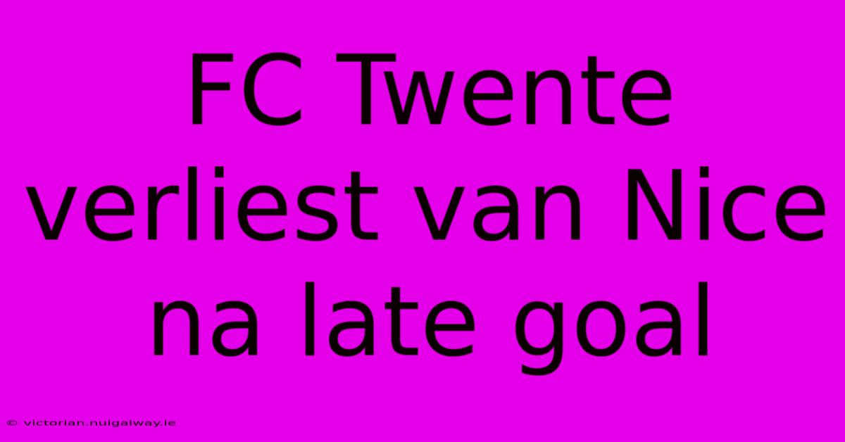 FC Twente Verliest Van Nice Na Late Goal