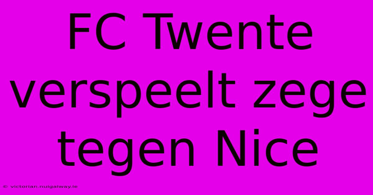 FC Twente Verspeelt Zege Tegen Nice