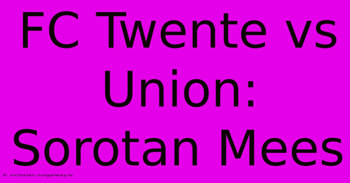 FC Twente Vs Union: Sorotan Mees