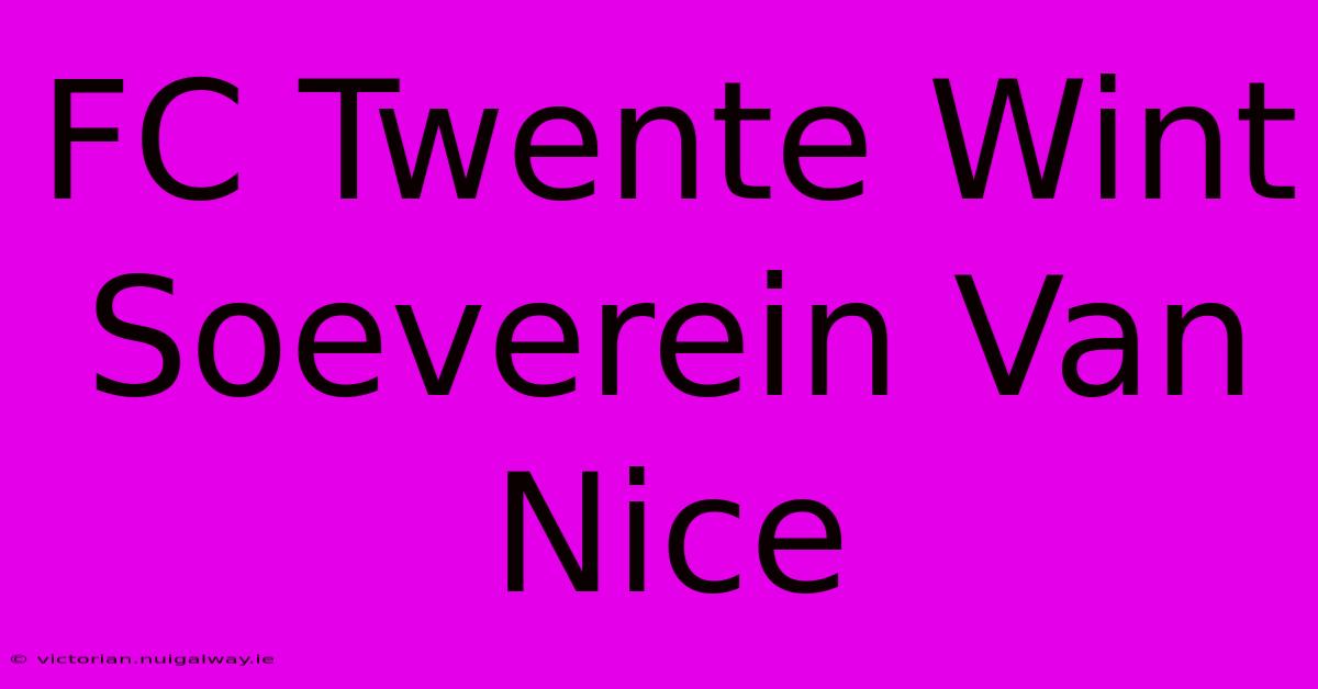 FC Twente Wint Soeverein Van Nice 