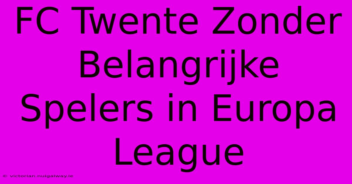 FC Twente Zonder Belangrijke Spelers In Europa League