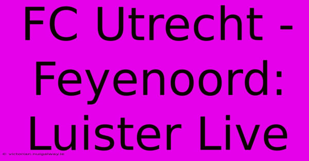 FC Utrecht - Feyenoord: Luister Live