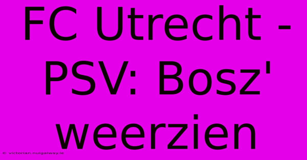 FC Utrecht - PSV: Bosz' Weerzien