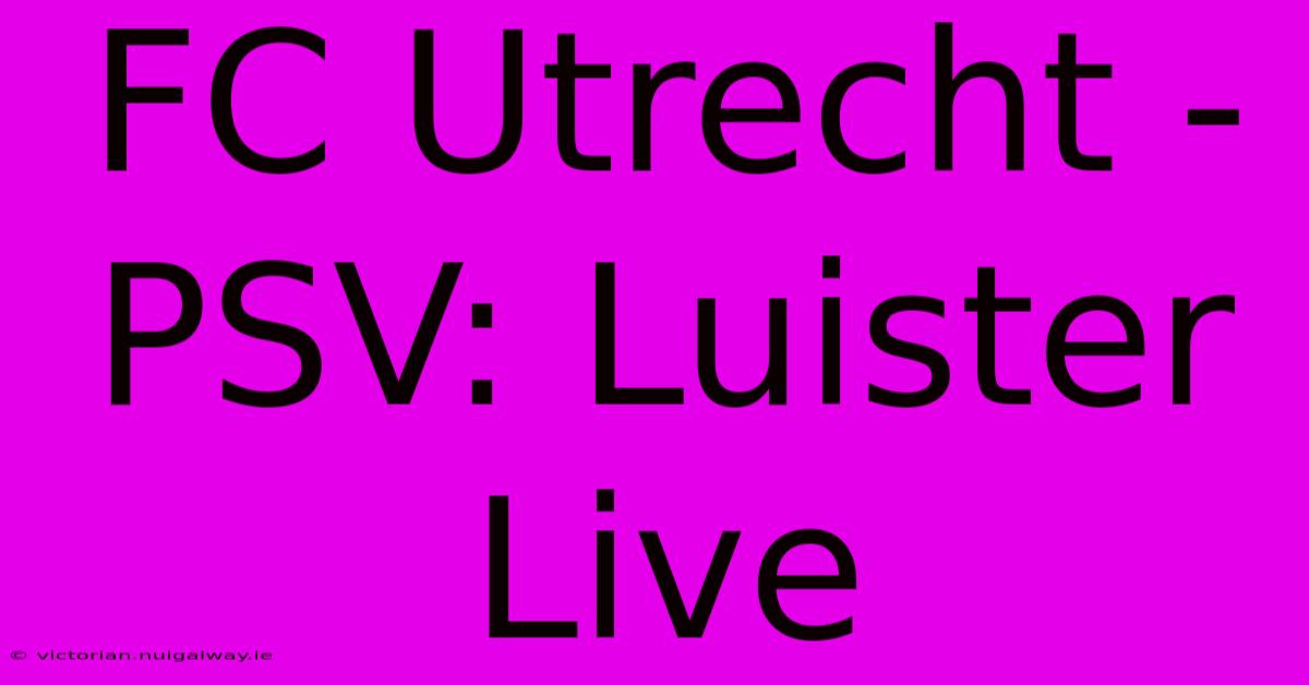 FC Utrecht - PSV: Luister Live