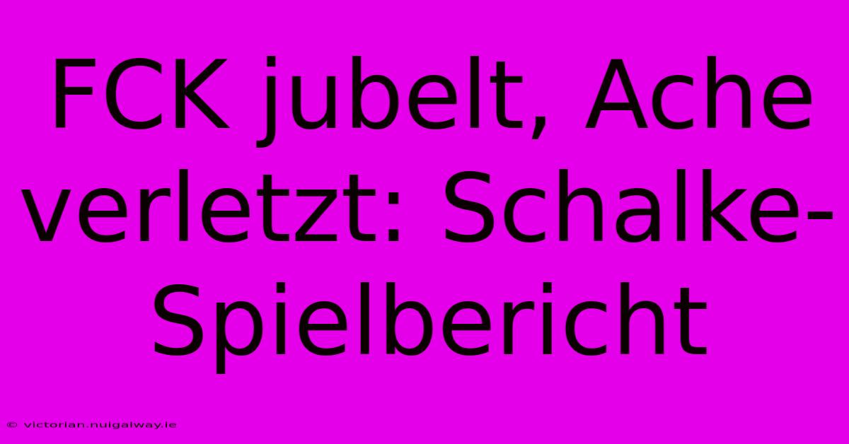 FCK Jubelt, Ache Verletzt: Schalke-Spielbericht