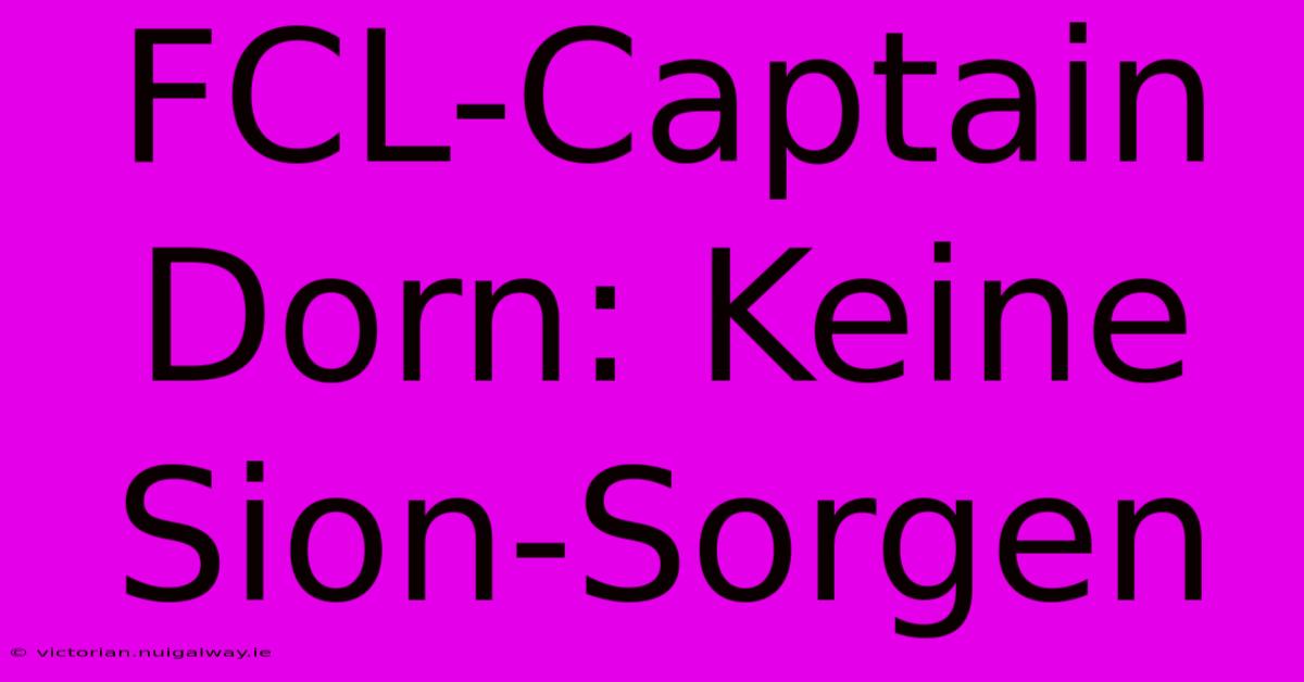 FCL-Captain Dorn: Keine Sion-Sorgen