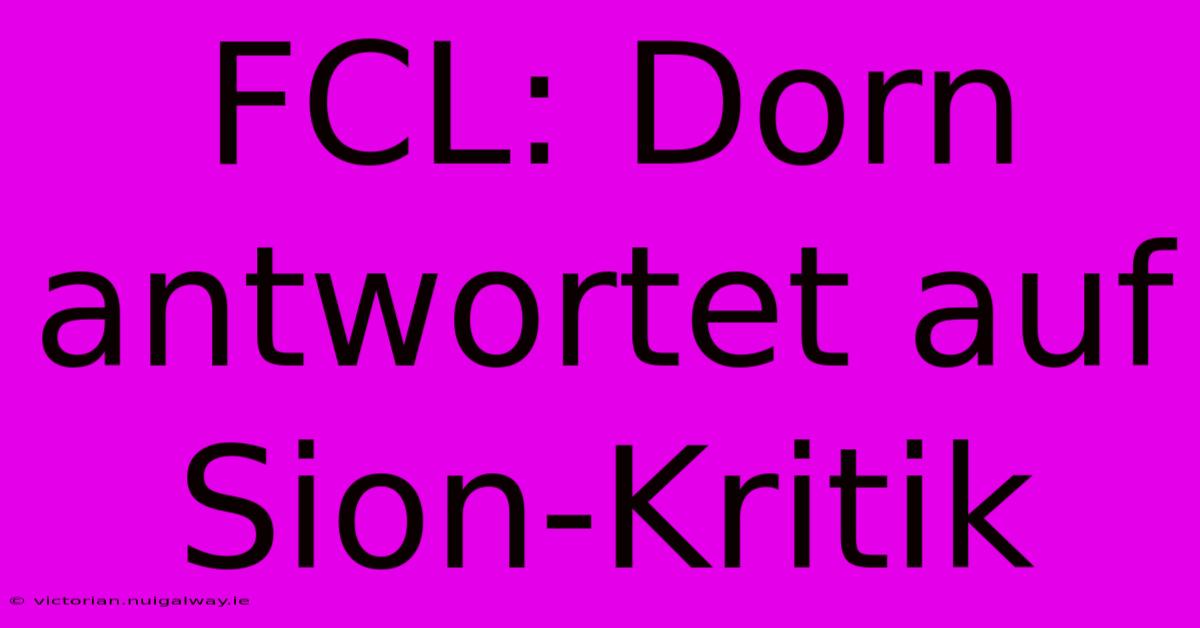 FCL: Dorn Antwortet Auf Sion-Kritik