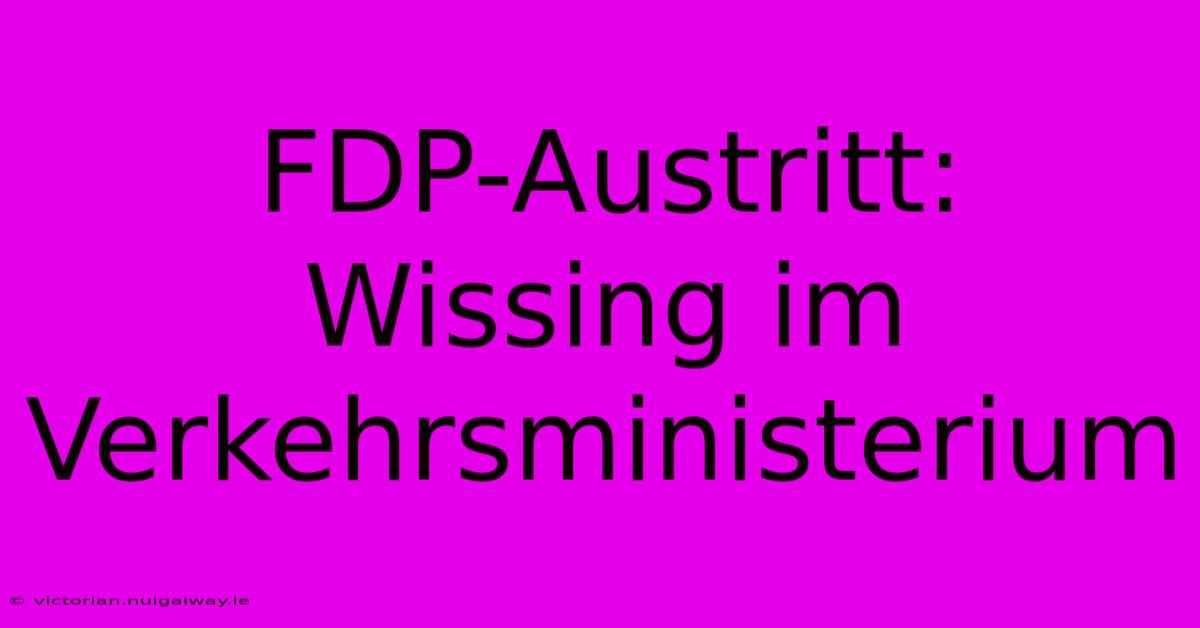 FDP-Austritt: Wissing Im Verkehrsministerium 