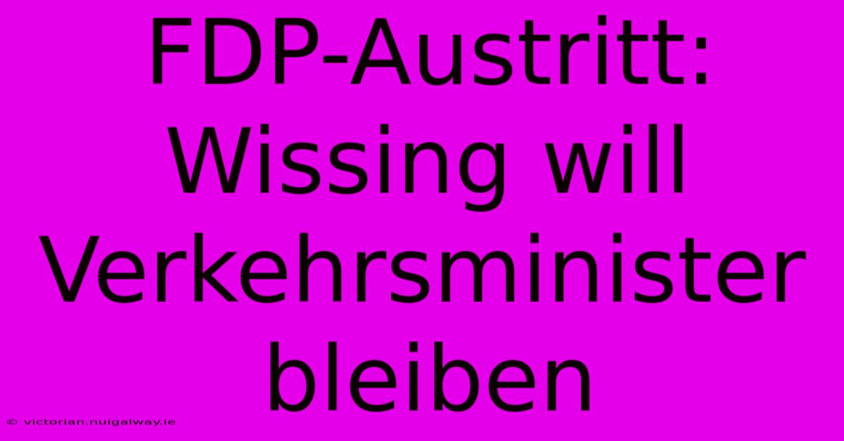 FDP-Austritt: Wissing Will Verkehrsminister Bleiben