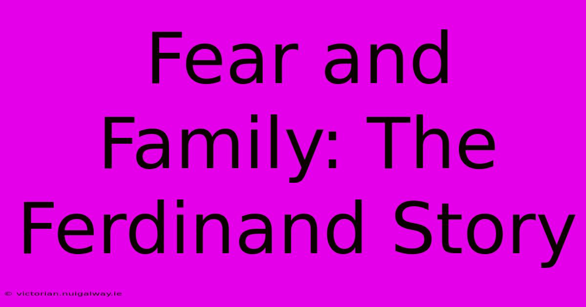 Fear And Family: The Ferdinand Story